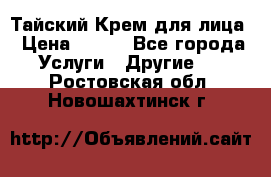 Тайский Крем для лица › Цена ­ 200 - Все города Услуги » Другие   . Ростовская обл.,Новошахтинск г.